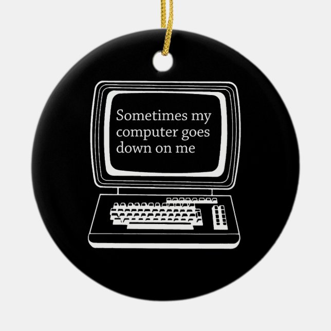 Sometimes my computer goes down on me ceramic ornament (Front)