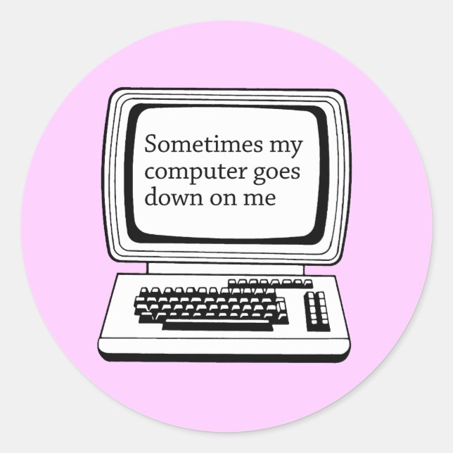 SOMETIMES MY COMPUTER GOES DOWN ON ME CLASSIC ROUND STICKER (Front)