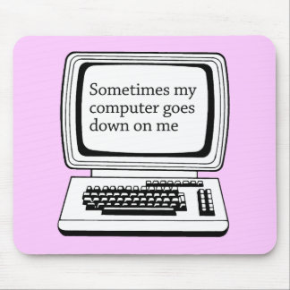 SOMETIMES MY COMPUTER GOES DOWN ON ME MOUSE PAD