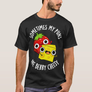 Sometimes My Puns Are Berry Cheesy Funny Food Pun T-Shirt