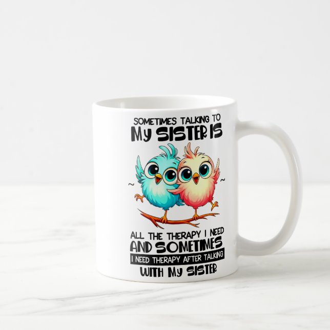 Sometimes Talking To Your Sister Is All The Therap Coffee Mug (Right)