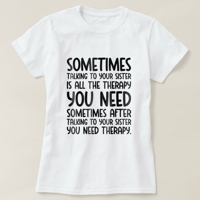 Sometimes Talking To Your Sister Is All The Therap T-Shirt (Design Front)