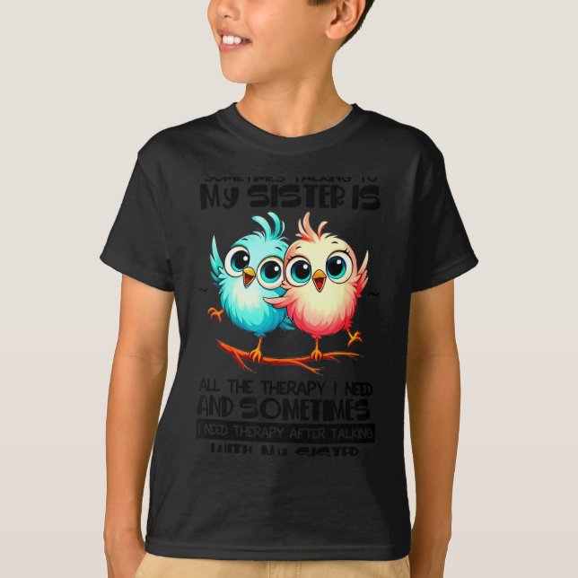 Sometimes Talking To Your Sister Is All The Therap T-Shirt (Front)