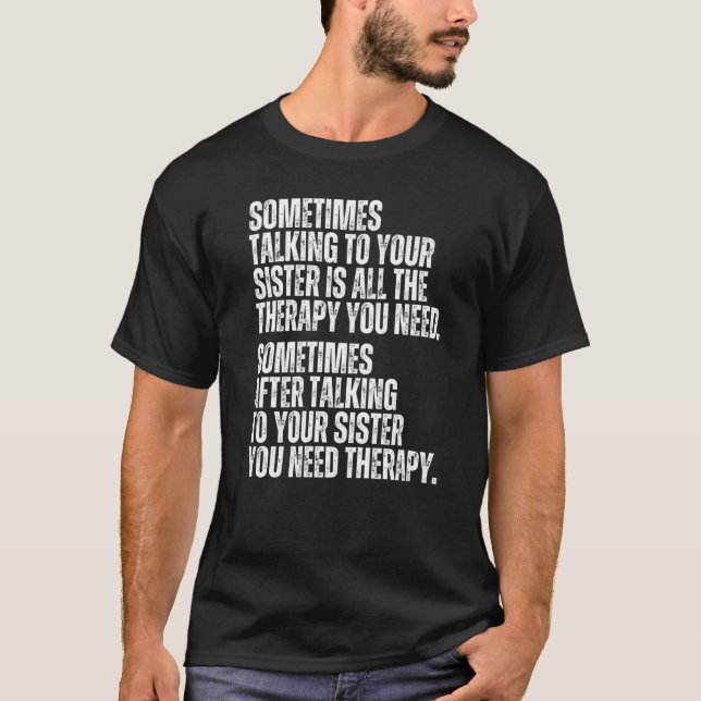 Sometimes Talking To Your Sister Is All The Therap T-Shirt (Front)