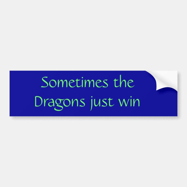 Sometimes the Dragons just win Bumper Sticker (Front)