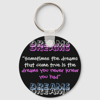 "Sometimes the dreams that come true is the , D... Keychain