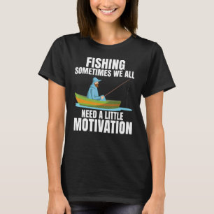 Sometimes We All Need A Little Motivation Fisherma T-Shirt