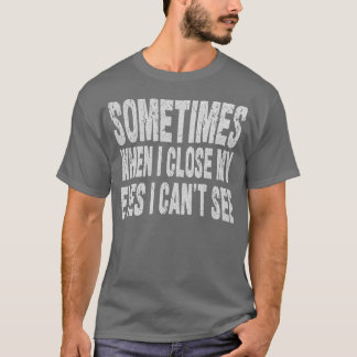 sometimes when i close my eyes i cant see 1 T-Shirt
