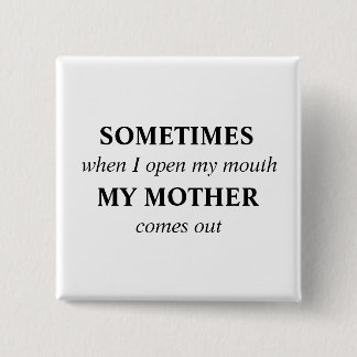 SOMETIMES when I open my mouth MY MOTHER comes out 2 Inch Square Button