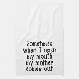 Sometimes when I open my mouth my mother comes out Kitchen Towel
