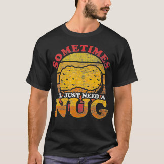 Sometimes Ya Just Need A Nug Funny Retro Chicken N T-Shirt
