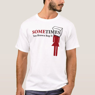 Sometimes You Brown Bag It T-Shirt