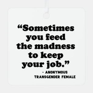 Sometimes You Feed The Madness Metal Ornament