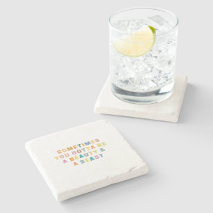 SOMETIMES YOU GOTTA BE  A BEAUTy &  A BEASt Stone Coaster