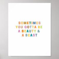 SOMETIMES YOU GOTTA BE  A BEAUTy and  A BEASt 