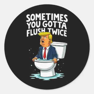 Sometimes You Gotta Flush Twice 1 Classic Round Sticker