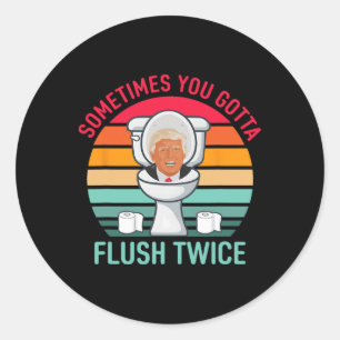 Sometimes You Gotta Flush Twice Anti Trump Vintage Classic Round Sticker