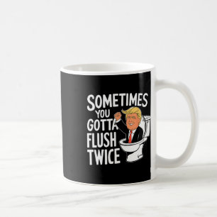 Sometimes You Gotta Flush Twice Funny Trump Fight Coffee Mug