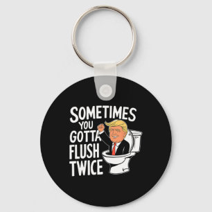 Sometimes You Gotta Flush Twice Funny Trump Fight Keychain