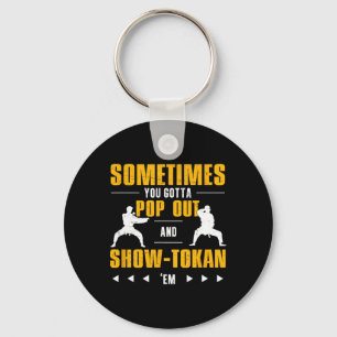 Sometimes You Gotta Pop Out And Showtokan Shotokan Keychain