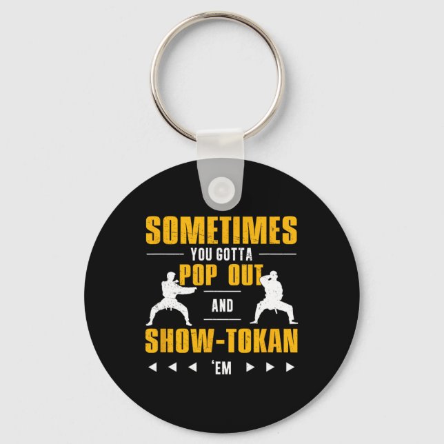 Sometimes You Gotta Pop Out And Showtokan Shotokan Keychain (Front)