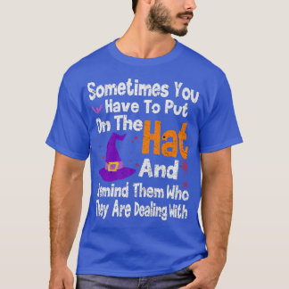 Sometimes You Have To Put On The Hat To Remind Fun T-Shirt