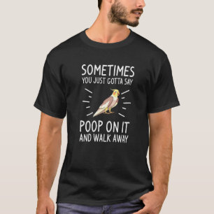 Sometimes You Just Gotta Say Poop On It And Walk A T-Shirt