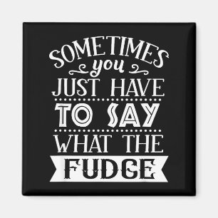 Sometimes You Just Have To Say What The Fudge Funn Magnet