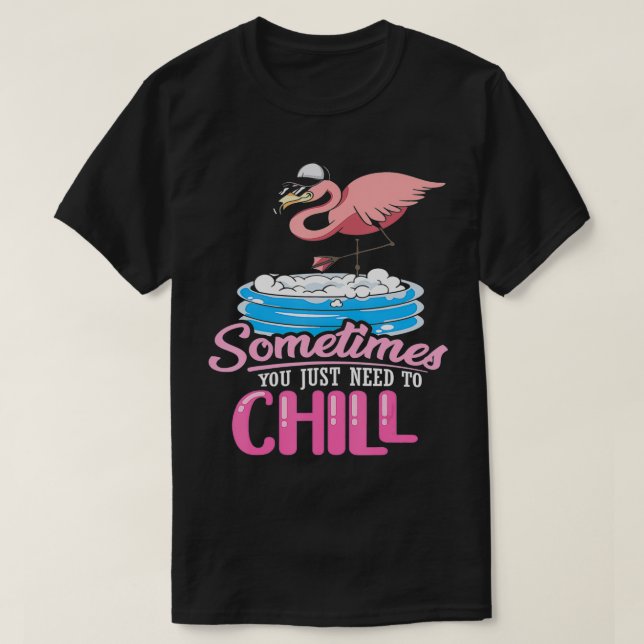Sometimes you just need to chill  funny pink flami T-Shirt (Design Front)
