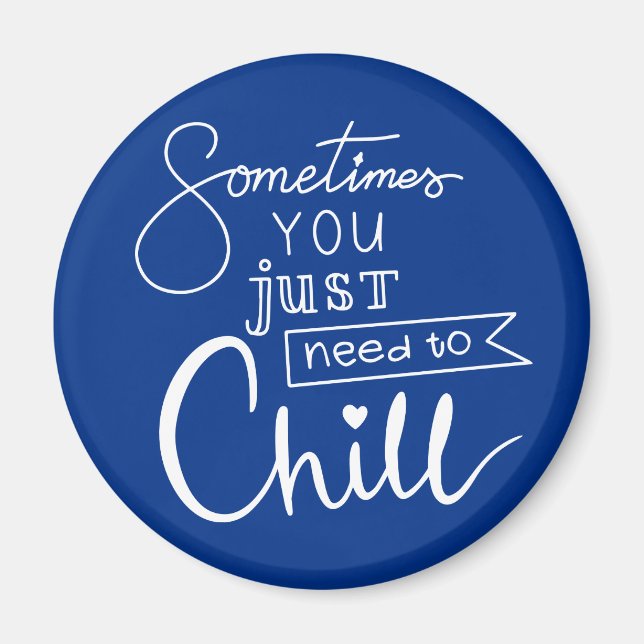 Sometimes You Just Need To Chill Magnet (Front)