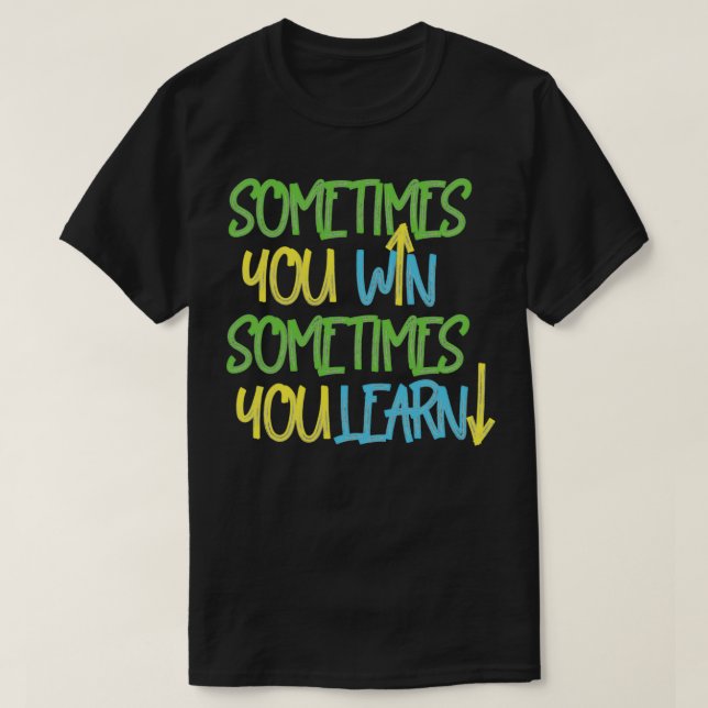 Sometimes you win sometimes you learn 2 T-Shirt (Design Front)
