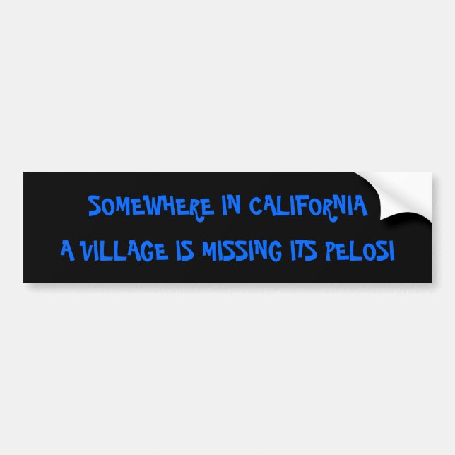 SOMEWHERE IN CALIFORNIA, A VILLAGE IS MISSING I... BUMPER STICKER (Front)