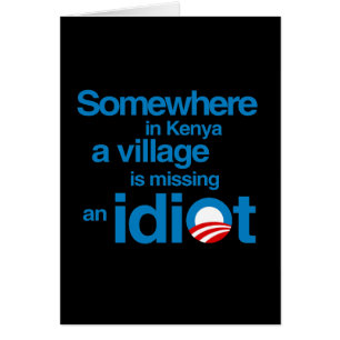 Somewhere in Kenya, a village is missing an idiot