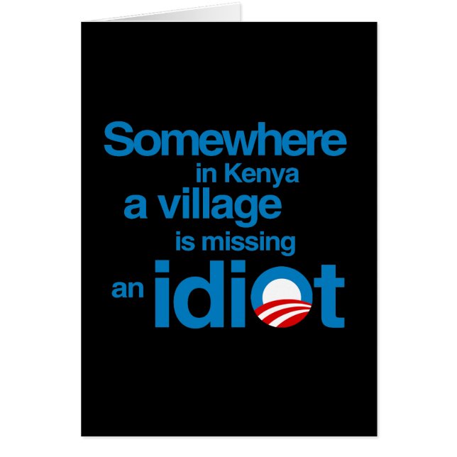 Somewhere in Kenya, a village is missing an idiot (Front)