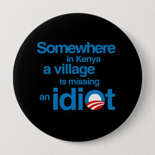 Somewhere in Kenya, a village is missing an idiot 4 Inch Round Button