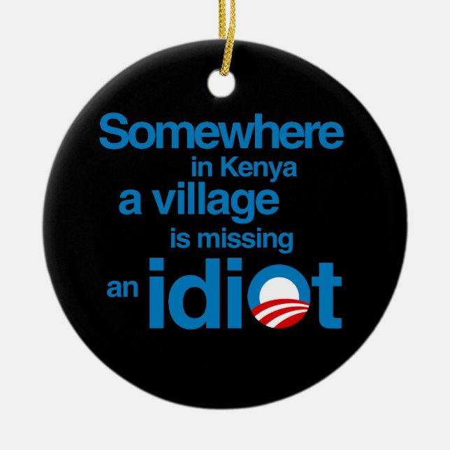 Somewhere in Kenya, a village is missing an idiot Ceramic Ornament (Front)