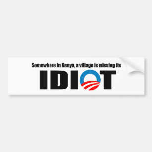 Somewhere in Kenya a village is missing its idiot Bumper Sticker