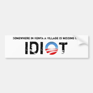 Somewhere in Kenya a Village is missing its idiot Bumper Sticker