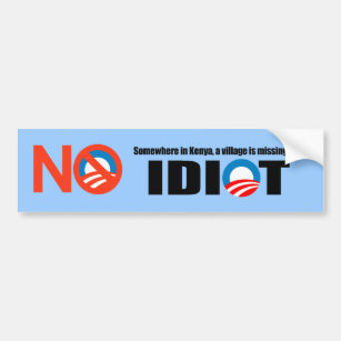 Somewhere in Kenya a village is missing its idiot Bumper Sticker