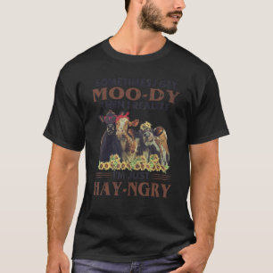 Somtimes I Get Moody Then I Realize T-Shirt