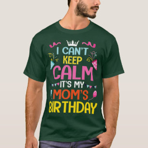Son Daughter I Cant Keep Calm Its My Moms Birthday T-Shirt