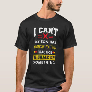 Son Has American Football Practice Parents Humor T-Shirt