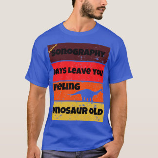 sonography days dinosaur old funny work quote birt T-Shirt