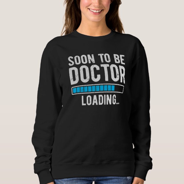 Soon To Be Doctor Loading Future Doctor Sweatshirt (Front)