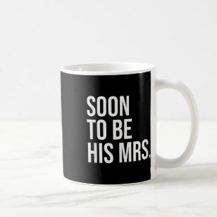 Soon To Be His Mrs Future Wife Bride Coffee Mug