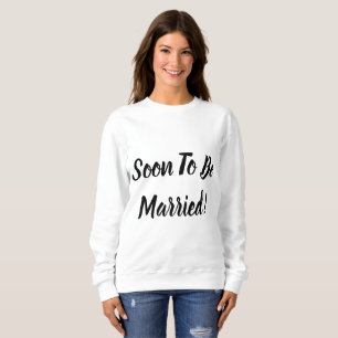 Soon To Be Married Sweatshirt
