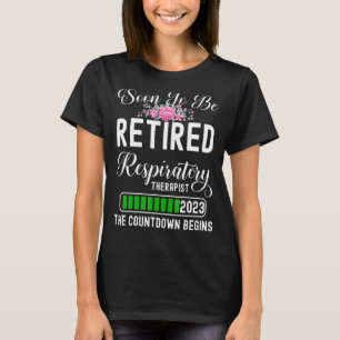 Soon To Be Retired 2023 Respiratory Therapist The  T-Shirt