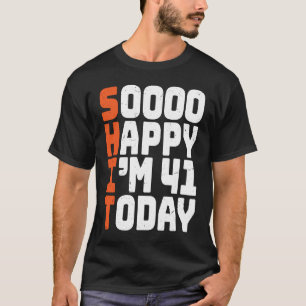 soooo happy i'm 41 today  41st birthday 41 years o T-Shirt