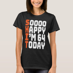 soooo happy i'm 64 today funny 64th birthday 64 ye T-Shirt