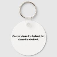 Sorrow shared is halved; joy shared is doubled.